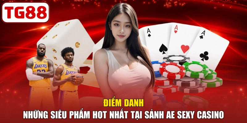 Điểm danh những siêu phẩm hot nhất tại sảnh AE Sexy Casino